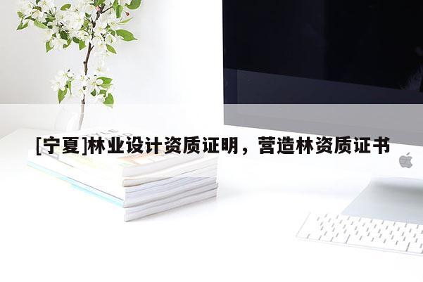 [宁夏]林业设计资质证明，营造林资质证书