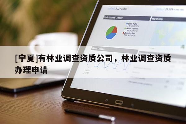 [宁夏]有林业调查资质公司，林业调查资质办理申请