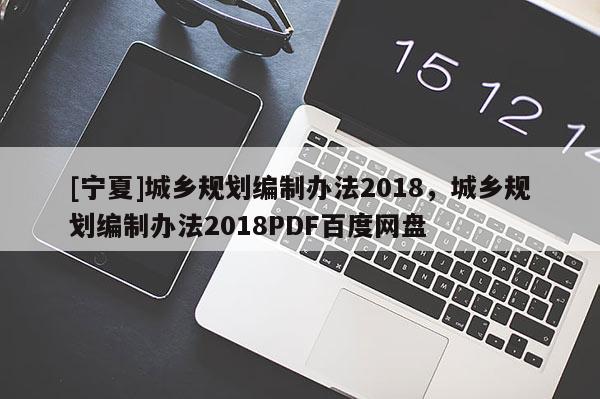 [宁夏]城乡规划编制办法2018，城乡规划编制办法2018PDF百度网盘