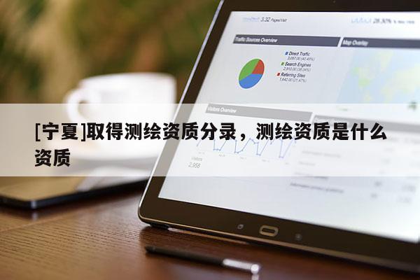 [宁夏]取得测绘资质分录，测绘资质是什么资质