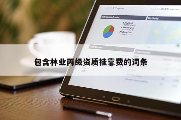包含林业丙级资质挂靠费的词条