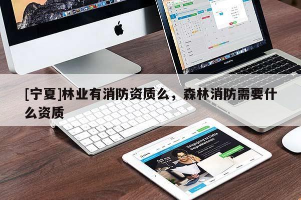 [宁夏]林业有消防资质么，森林消防需要什么资质