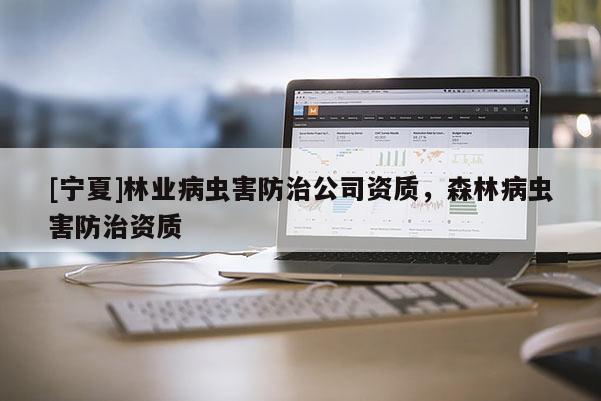 [宁夏]林业病虫害防治公司资质，森林病虫害防治资质