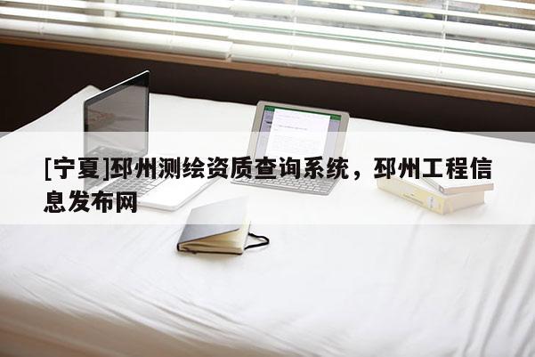 [宁夏]邳州测绘资质查询系统，邳州工程信息发布网