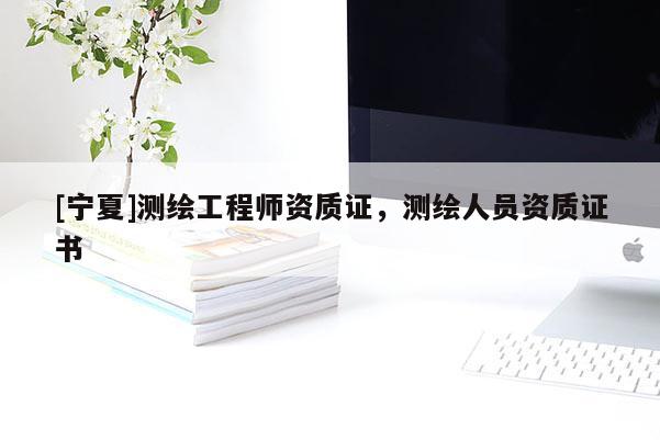 [宁夏]测绘工程师资质证，测绘人员资质证书