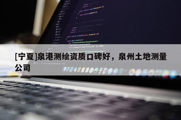 [宁夏]泉港测绘资质口碑好，泉州土地测量公司