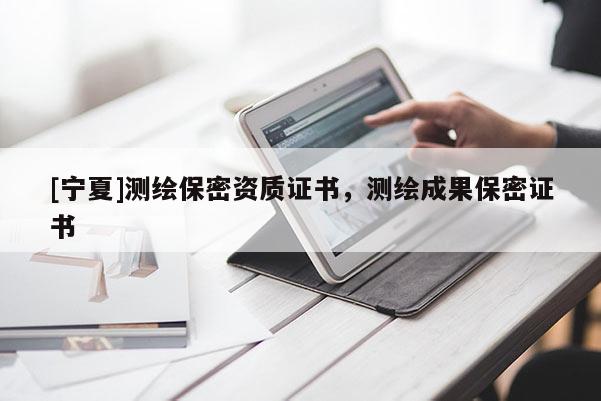 [宁夏]测绘保密资质证书，测绘成果保密证书