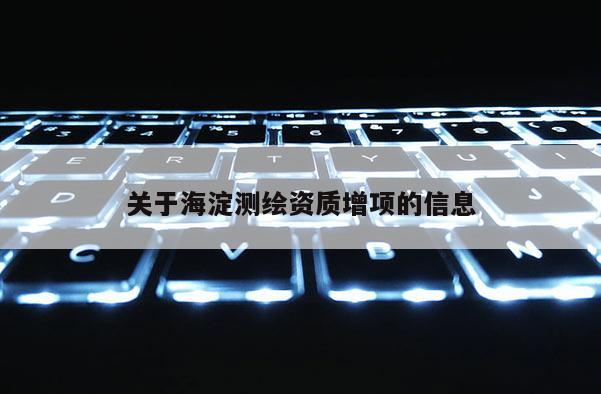 关于海淀测绘资质增项的信息