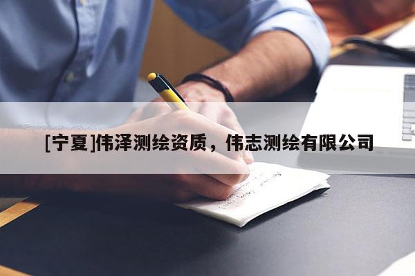 [宁夏]伟泽测绘资质，伟志测绘有限公司