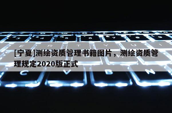 [宁夏]测绘资质管理书籍图片，测绘资质管理规定2020版正式