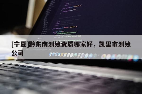 [宁夏]黔东南测绘资质哪家好，凯里市测绘公司