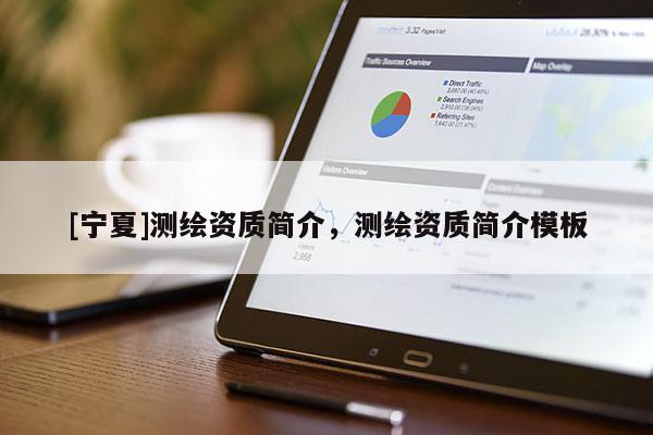 [宁夏]测绘资质简介，测绘资质简介模板