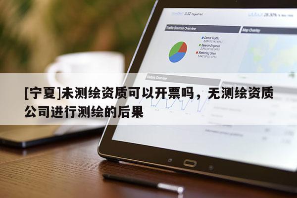 [宁夏]未测绘资质可以开票吗，无测绘资质公司进行测绘的后果
